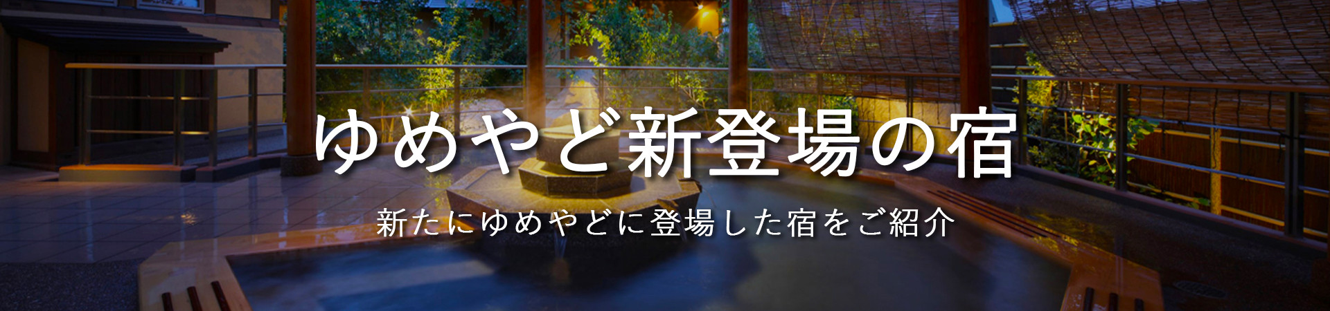 新登場の宿｜温泉宿を探すなら、平日休みの方へ【圧倒的お得】宿泊予約ゆめやど♪